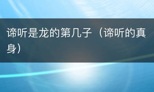 谛听是龙的第几子（谛听的真身）