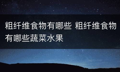 粗纤维食物有哪些 粗纤维食物有哪些蔬菜水果