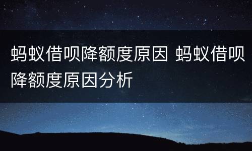 蚂蚁借呗降额度原因 蚂蚁借呗降额度原因分析