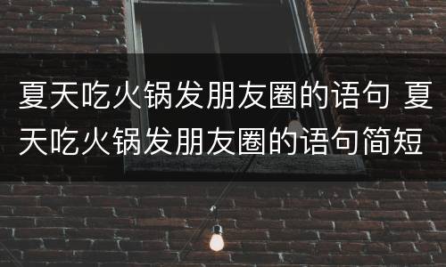 夏天吃火锅发朋友圈的语句 夏天吃火锅发朋友圈的语句简短