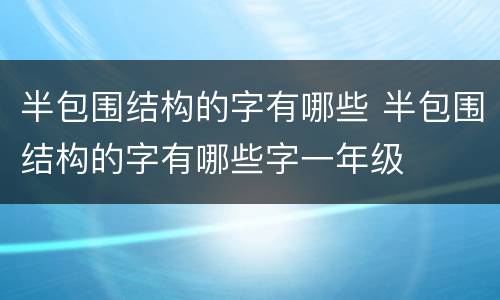 半包围结构的字有哪些 半包围结构的字有哪些字一年级