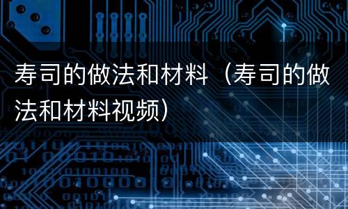 寿司的做法和材料（寿司的做法和材料视频）