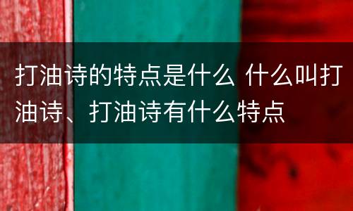 打油诗的特点是什么 什么叫打油诗、打油诗有什么特点