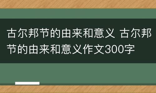 古尔邦节的由来和意义 古尔邦节的由来和意义作文300字