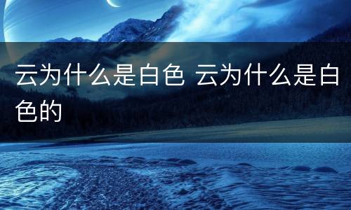 云为什么是白色 云为什么是白色的