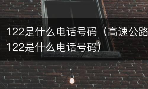 122是什么电话号码（高速公路122是什么电话号码）