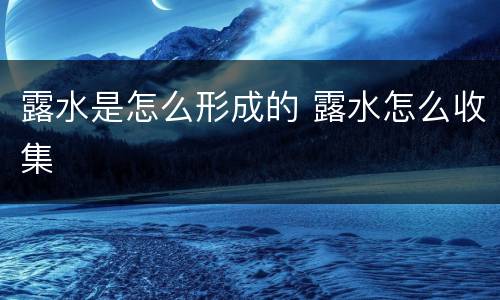 露水是怎么形成的 露水怎么收集