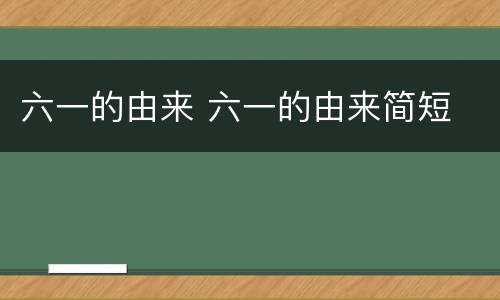 六一的由来 六一的由来简短