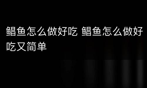 鲳鱼怎么做好吃 鲳鱼怎么做好吃又简单