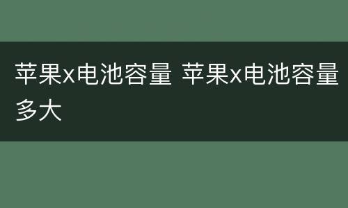 苹果x电池容量 苹果x电池容量多大