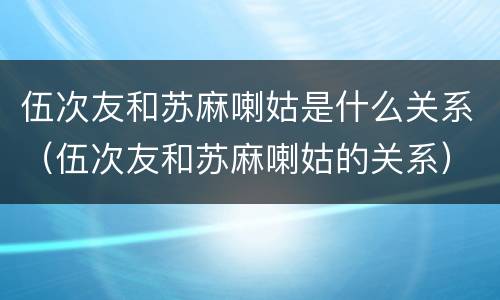 伍次友和苏麻喇姑是什么关系（伍次友和苏麻喇姑的关系）