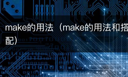 make的用法（make的用法和搭配）