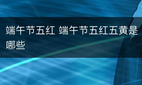 端午节五红 端午节五红五黄是哪些