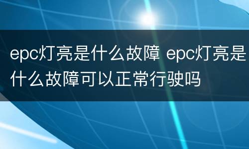 epc灯亮是什么故障 epc灯亮是什么故障可以正常行驶吗