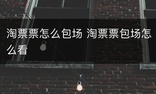 淘票票怎么包场 淘票票包场怎么看