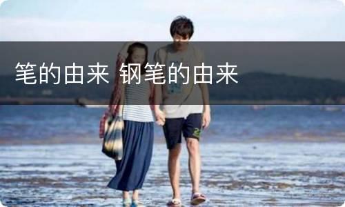 笔的由来 钢笔的由来
