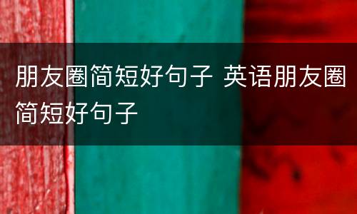 朋友圈简短好句子 英语朋友圈简短好句子