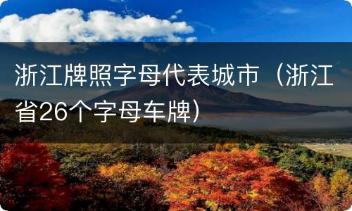 浙江牌照字母代表城市（浙江省26个字母车牌）