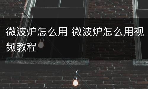 微波炉怎么用 微波炉怎么用视频教程