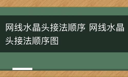 网线水晶头接法顺序 网线水晶头接法顺序图