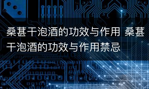 桑葚干泡酒的功效与作用 桑葚干泡酒的功效与作用禁忌