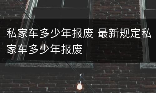 私家车多少年报废 最新规定私家车多少年报废