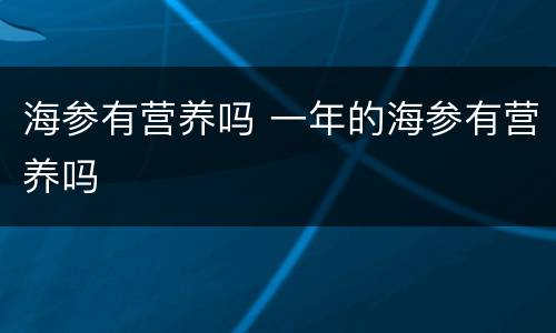 海参有营养吗 一年的海参有营养吗