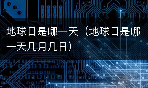 地球日是哪一天（地球日是哪一天几月几日）