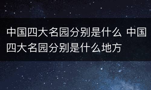 中国四大名园分别是什么 中国四大名园分别是什么地方