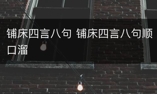 铺床四言八句 铺床四言八句顺口溜