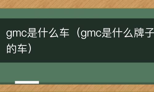 gmc是什么车（gmc是什么牌子的车）