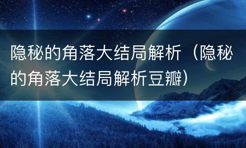 隐秘的角落大结局解析（隐秘的角落大结局解析豆瓣）