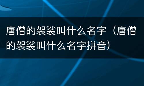 唐僧的袈裟叫什么名字（唐僧的袈裟叫什么名字拼音）
