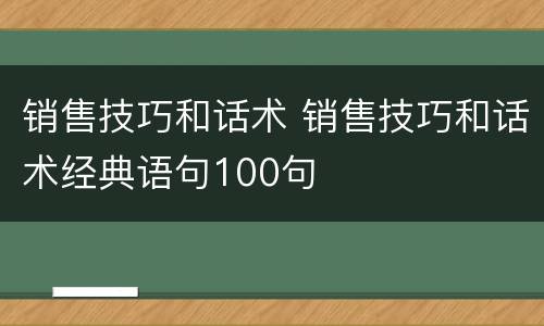 销售技巧和话术 销售技巧和话术经典语句100句