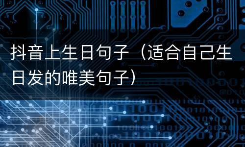 抖音上生日句子（适合自己生日发的唯美句子）