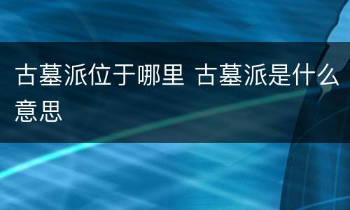 古墓派位于哪里 古墓派是什么意思