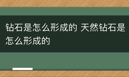 钻石是怎么形成的 天然钻石是怎么形成的