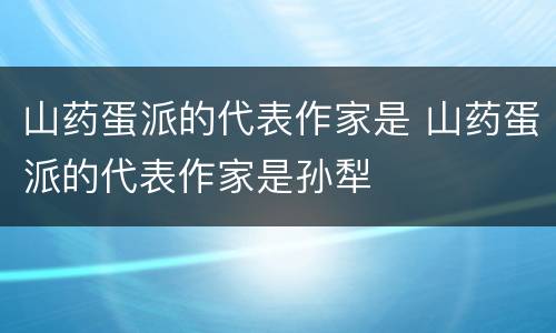 山药蛋派的代表作家是 山药蛋派的代表作家是孙犁