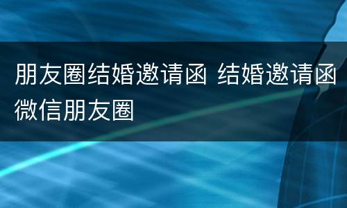 朋友圈结婚邀请函 结婚邀请函微信朋友圈