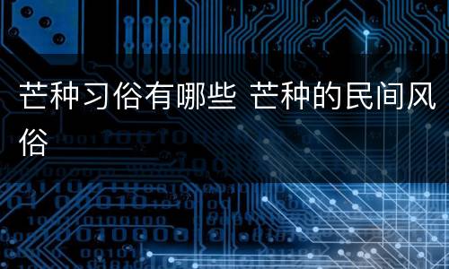 芒种习俗有哪些 芒种的民间风俗