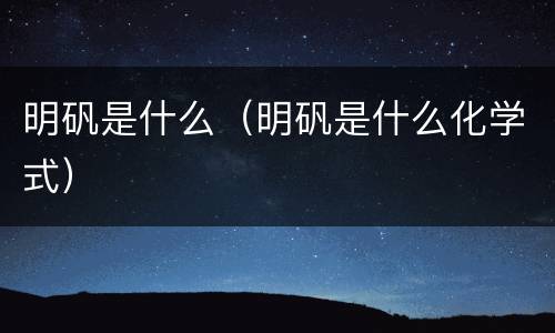 明矾是什么（明矾是什么化学式）
