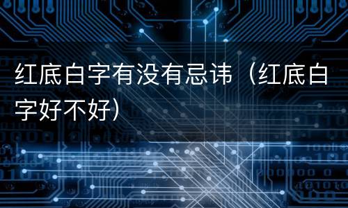 红底白字有没有忌讳（红底白字好不好）