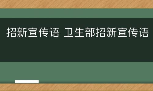 招新宣传语 卫生部招新宣传语