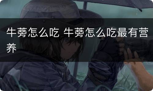 牛蒡怎么吃 牛蒡怎么吃最有营养