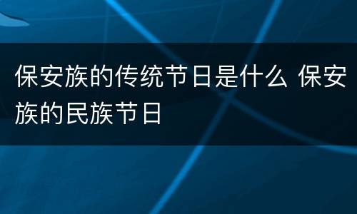 保安族的传统节日是什么 保安族的民族节日