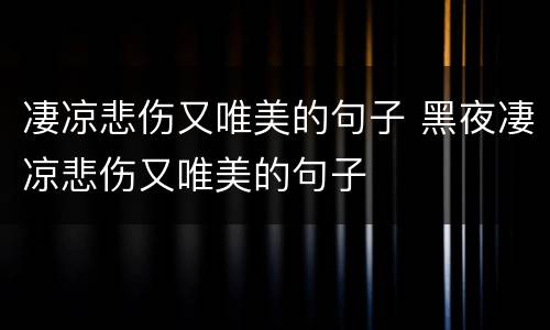 凄凉悲伤又唯美的句子 黑夜凄凉悲伤又唯美的句子
