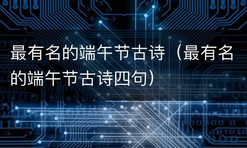 最有名的端午节古诗（最有名的端午节古诗四句）