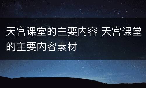 天宫课堂的主要内容 天宫课堂的主要内容素材