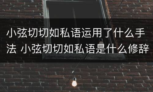 小弦切切如私语运用了什么手法 小弦切切如私语是什么修辞
