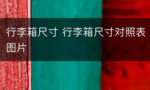行李箱尺寸 行李箱尺寸对照表图片